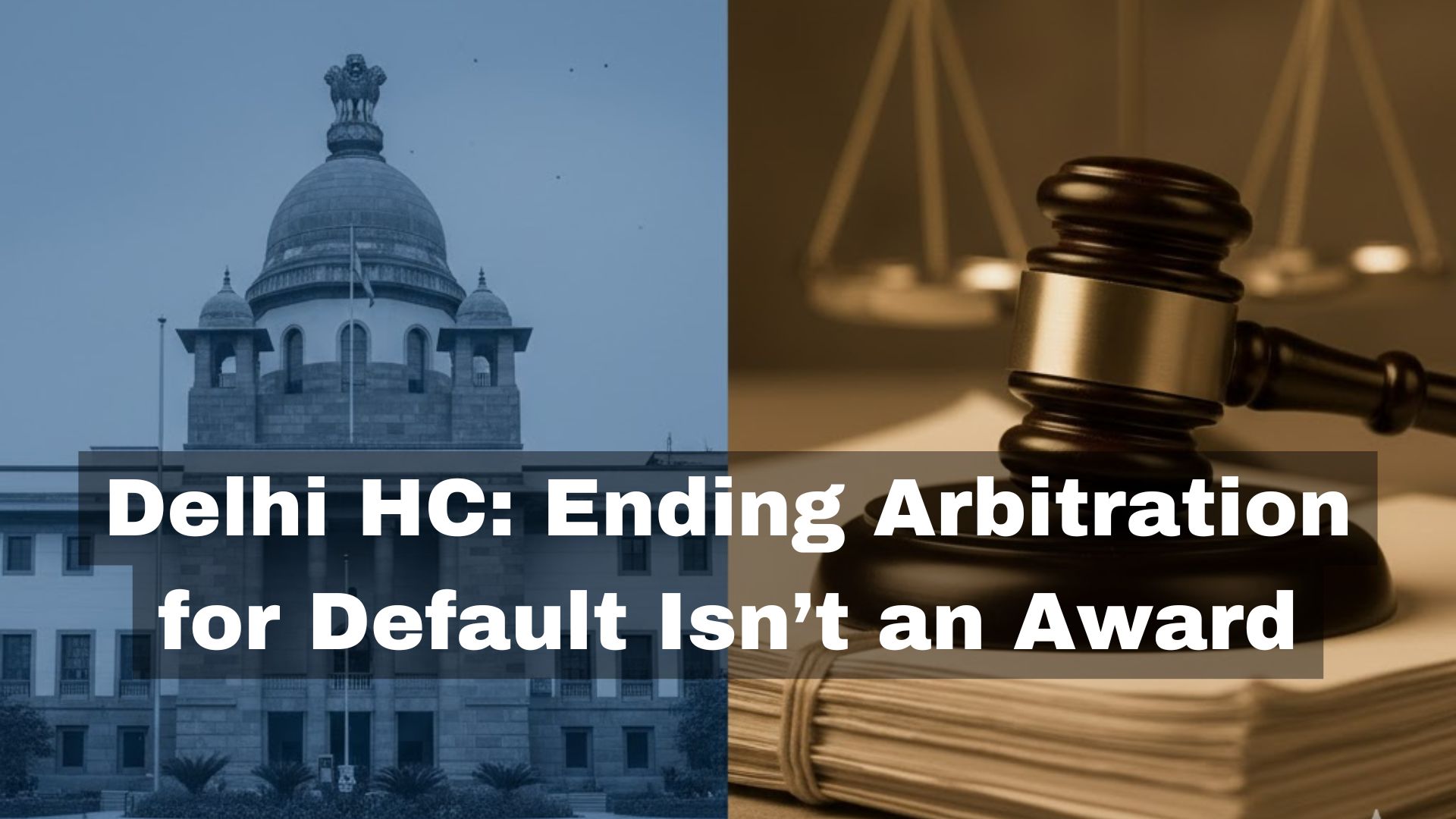 Delhi HC: Ending Arbitration for Default Isn’t an Award