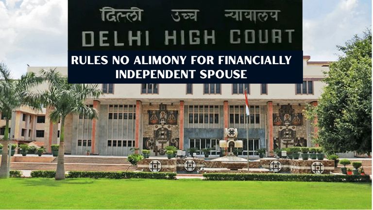 Delhi High Court Rules No Alimony for Financially Independent Spouse