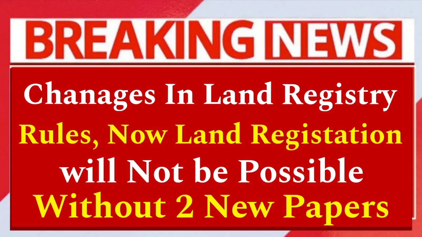 Major Change in Land Registry Rules: Two New Documents Now Mandatory for Property Registration