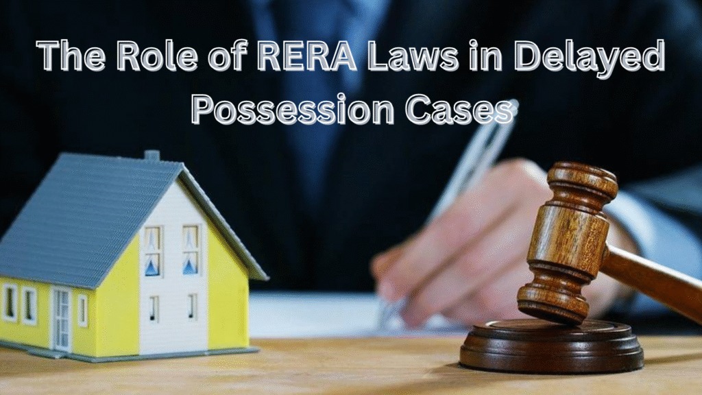 RERA Relief for Homebuyers: How Complaints on Delayed Possession and Poor Construction Can Protect Your Rights