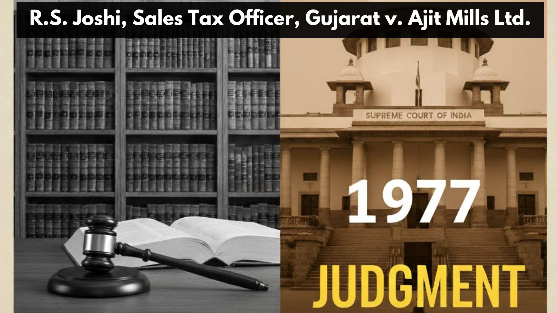 R.S. Joshi, Sales Tax Officer, Gujarat v. Ajit Mills Ltd. (1977)