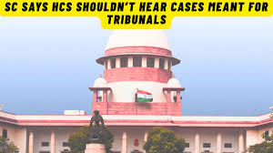 SC Says HCs Shouldn’t Hear Cases Meant for Tribunals