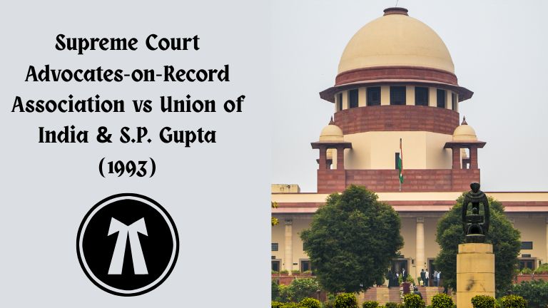 Supreme Court Advocates-on-Record Association vs Union of India & S.P. Gupta (1993)