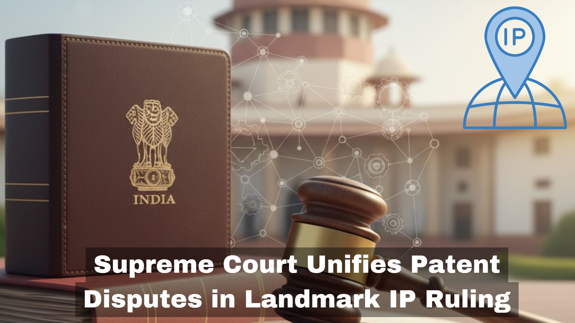 Supreme Court Unifies Patent Disputes in Landmark IP Ruling