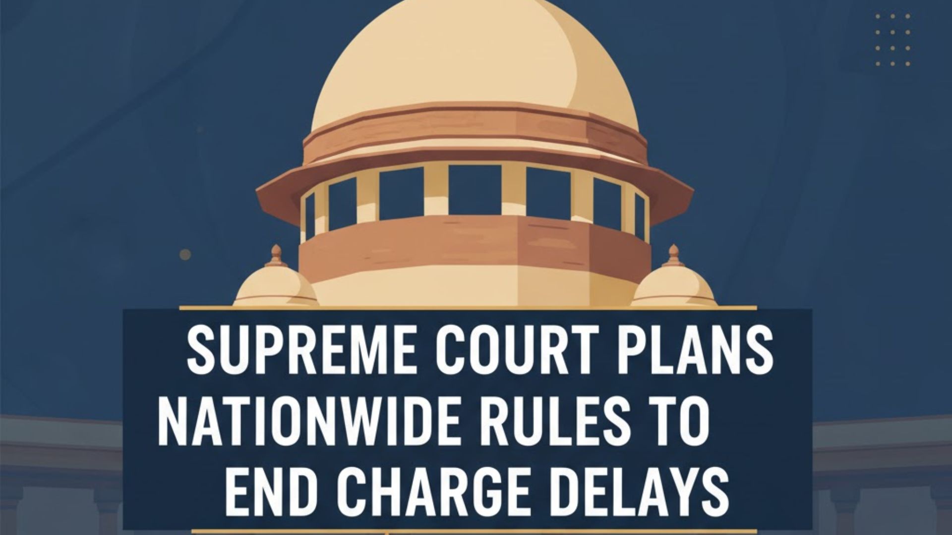 Supreme Court Plans Nationwide Rules to End Charge Delays