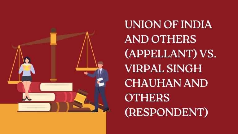 Union of India and others (Appellant) vs. Virpal Singh Chauhan and others (Respondent)