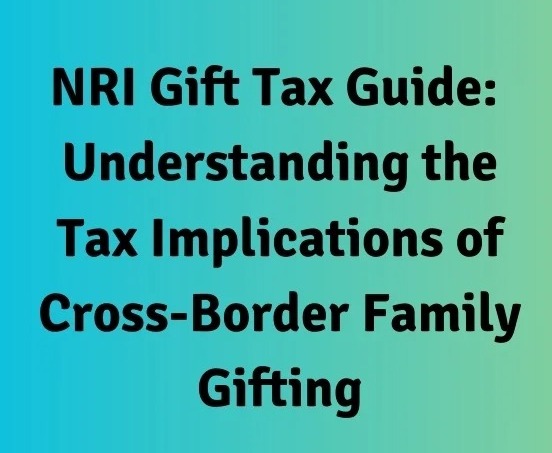 Understanding Tax Laws for NRIs: Gifting Wealth to Family in India