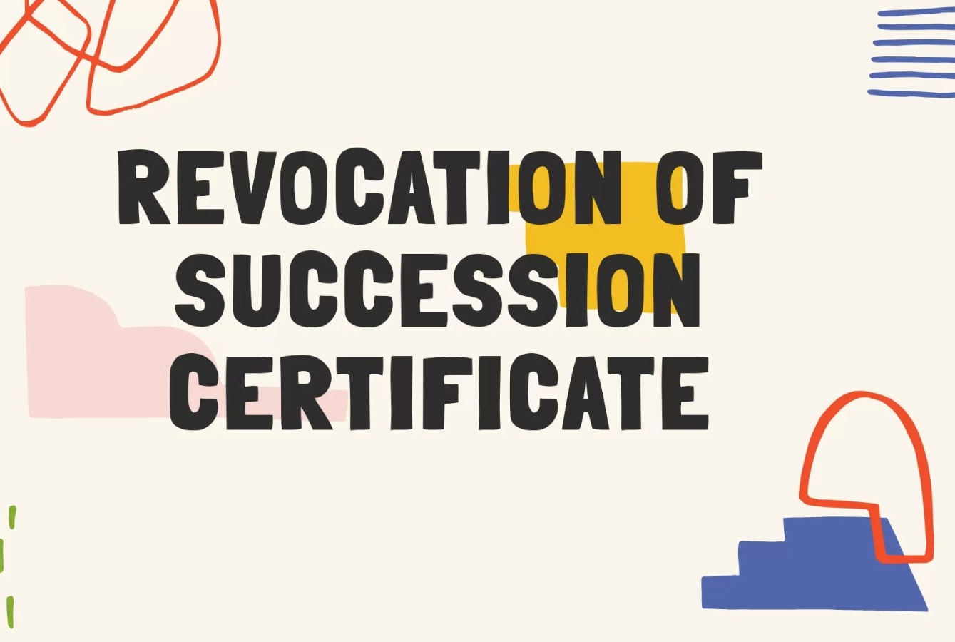 Revocation of Succession Certificates in India Laws: Legal Safeguards and Appeals